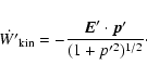 \begin{displaymath}%
\dot{W'}_{\rm kin}=-\frac{{\vec E}'\cdot{\vec p}'}{(1+p'^2)^{1/2}}\cdot
\end{displaymath}
