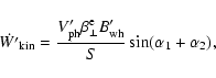 \begin{displaymath}%
\dot{W'}_{\rm kin}=\frac{V'_{\rm ph} {\beta}_{\perp}^{\rm e} B'_{\rm wh}}{S} \sin({\alpha_1 + \alpha_2}),
\end{displaymath}