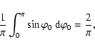 \begin{displaymath}%
\frac{1}{\pi} \int_{0}^{\pi} \sin\varphi_{\rm0}~ {\rm d}\varphi_{\rm0} = \frac{2}{\pi},
\end{displaymath}
