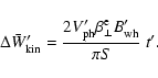\begin{displaymath}%
\Delta \bar W'_{\rm kin}=\frac{2V'_{\rm ph} {\beta}_{\perp}^{\rm e} B'_{\rm wh}}{\pi S}~ t'.
\end{displaymath}