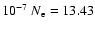 $10^{-7}~ N_{\rm e}
= 13.43$