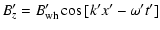 $\displaystyle B'_z = B'_{\rm wh} \cos{[k' x' -\omega't']}$