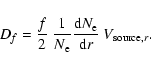 \begin{displaymath}%
D_{f} = \frac{f}{2} ~ \frac{1}{N_{\rm e}} \frac{{\rm d}N_{\rm e}}{{\rm d}r} ~ V_{{\rm source},r}.
\end{displaymath}