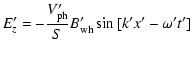 $\displaystyle E'_z = - \frac{V'_{\rm ph}}{S} B'_{\rm wh} \sin{[k' x' -\omega't']}$