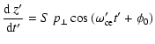 $\displaystyle \frac{{\rm d}~ z'}{{\rm d}t'} = S~ p_{\perp} \cos{(\omega_{\rm ce}' t' + \phi_0)}$