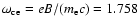 $\omega_{\rm ce} = eB/(m_{\rm e}c) = 1.758$