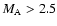 $M_{\rm A} > 2.5$