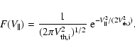 \begin{displaymath}%
F(V_{\parallel}) = \frac{1}{(2\pi V_{\rm th,i}^{2})^{1/2}} ~ {\rm
e}^{-V_{\parallel}^{2}/(2V_{\rm th,i}^{2})}.
\end{displaymath}