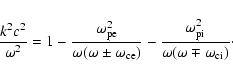 \begin{displaymath}%
\frac{k^2 c^2}{\omega^2}=1-\frac{\omega_{\rm pe}^2}{\omega ...
...\omega_{\rm pi}^2}
{\omega (\omega \mp \omega_{\rm ci})}\cdot
\end{displaymath}
