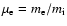 $\mu_{\rm e} = m_{\rm e}/m_{\rm i}$