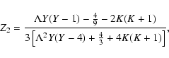 \begin{displaymath}Z_2 = \frac{\Lambda Y (Y-1) - \frac{4}{9} -2K(K+1)}{3\left[\Lambda^{2} Y (Y-4) + \frac{4}{3}
+4K(K+1) \right]},
\end{displaymath}