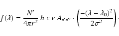 \begin{displaymath}f(\lambda) = \frac{N'}{4\pi
r^2}~h~c~\nu~A_{v'v''}\cdot\left(\frac{ - (\lambda - \lambda_{0})^{2}}{2 \sigma^{2}} \right)\cdot
\end{displaymath}