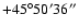 $+45^{\circ}50'36''$