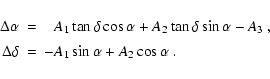 \begin{displaymath}\begin{array}{rcl}
\Delta\alpha & = & \phantom{-}A_1\tan\delt...
...Delta\delta & = & -A_1\sin\alpha + A_2\cos\alpha ~.
\end{array}\end{displaymath}