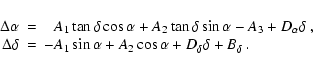 \begin{displaymath}\begin{array}{rcl}
\Delta\alpha & = & \phantom{-}A_1\tan\delt...
... + A_2\cos\alpha + D_{\delta}\delta + B_{\delta} ~.
\end{array}\end{displaymath}