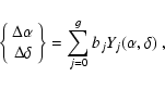 \begin{displaymath}\left\{\begin{array}{c}\Delta\alpha \\ \Delta\delta \end{array} \right\} =
\sum_{j=0}^{g}b_jY_j(\alpha,\delta) ~,
\end{displaymath}