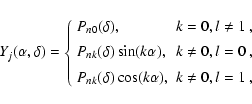 \begin{displaymath}Y_j(\alpha,\delta) = \left\{\begin{array}{ll}
P_{n0}(\delta),...
...nk}(\delta)\cos(k\alpha), & k \ne 0, l=1 ~,
\end{array}\right.
\end{displaymath}