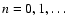 $n=0,1,\ldots$