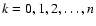 $k=0,1,2,\ldots,n$