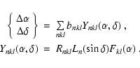 \begin{displaymath}\begin{array}{rcl}
\left\{\begin{array}{c}\Delta\alpha \\ \De...
...elta) & = & R_{nkl}L_n(\sin\delta)F_{kl}(\alpha) ~.
\end{array}\end{displaymath}