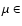 $\mu \in$