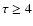 $\tau\geq4$