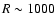 $R\sim1000$