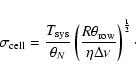 \begin{displaymath}\sigma_{\rm cell} = \frac{T_{\rm sys}}{\theta_N}\left(\frac{R
\theta_{\rm row}}{\eta \Delta\nu}\right)^{\frac{1}{2}}\cdot
\end{displaymath}
