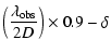 $\displaystyle \left(\frac{\lambda_{\rm obs}}{2D}\right)\times{0.9} -
\delta$