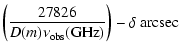 $\displaystyle \left(\frac{27826}{D(m) \nu_{\rm obs}({\rm GHz})}\right)
- \delta~{\rm arcsec}$