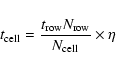 \begin{displaymath}t_{\rm cell} = \frac{t_{\rm row} N_{\rm row}}{N_{\rm cell}}\times\eta
\end{displaymath}