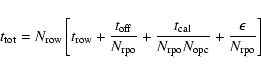 \begin{displaymath}t_{\rm tot} = N_{\rm row}\left[t_{\rm row} + \frac{t_{\rm off...
...{N_{\rm rpo}N_{\rm opc}} + \frac{\epsilon}{N_{\rm rpo}}\right]
\end{displaymath}