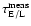 $\tau _{\rm E/L}^{\rm meas}$