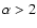 $\alpha >2$