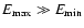 $E_{\rm
max} \gg E_{\rm min}$