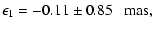 $\displaystyle \epsilon_1 = -0.11\pm0.85~~~{\rm mas},$