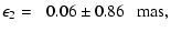 $\displaystyle \epsilon_2 = \phantom{-}0.06\pm0.86~~~{\rm mas},$