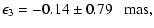 $\displaystyle \epsilon_3 = -0.14\pm0.79~~~{\rm mas},$