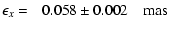 $\displaystyle \epsilon_x = \phantom{-}0.058\pm0.002\quad{\rm mas}$