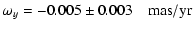 $\displaystyle \omega_y = -0.005\pm0.003\quad{\rm mas/yr}$