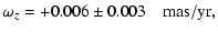 $\displaystyle \omega_z = +0.006\pm0.003\quad{\rm mas/yr},$