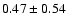 $0.47\pm0.54$