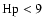 ${\rm Hp}<9$