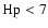 ${\rm Hp}<7$