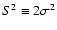 $S^2\equiv 2\sigma ^2$