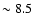 $\sim 8.5$