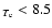 $_{T_{\rm e}}<8.5$