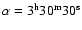 $\alpha=3^{{\rm h}}30^{{\rm m}}30^{{\rm s}}$
