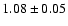 $1.08 \pm 0.05$