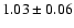 $ 1.03 \pm 0.06$